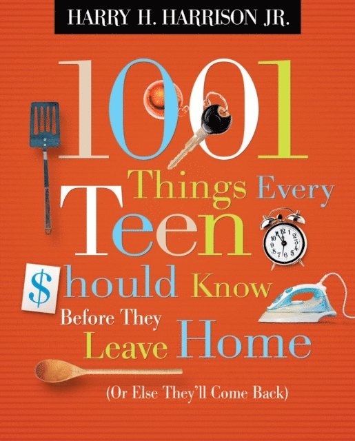 Harry H. Harrison - 1001 Things Every Teen Should Know Before They Leave Home (Or Else They'll Come Back), E-bok
