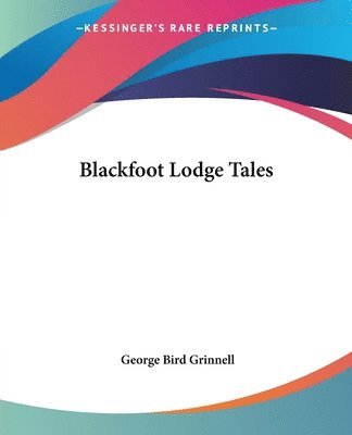 George Bird Grinnell - Blackfoot Lodge Tales, Häftad