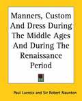 Manners, Custom And Dress During The Middle Ages And During The Renaissance Period