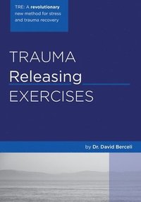 Trauma Releasing Exercises (TRE): A revolutionary new method for stress/trauma recovery.