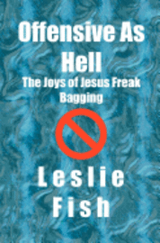 Leslie Fish - Offensive As Hell: The Joys of Jesus Freak Bagging, Häftad