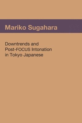 Mariko Sugahara - Downtrends and Post-FOCUS Intonation in Tokyo Japanese, Häftad