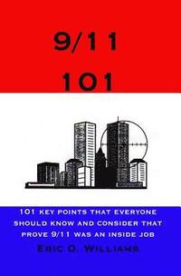 9/11 101: 101 Key Points That Everyone Should Know And Consider That Prove 9/11 Was An Inside Job
