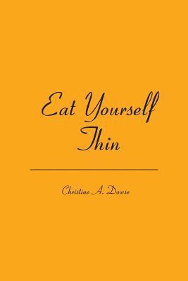 Christine Dowse - Eat Yourself Thin, Häftad