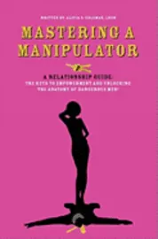Alicia S. Coleman - Mastering a Manipulator: A Relationship Guide, The Keys to Empowerment and Unlocking the Anatomy of Dangerous Men, Häftad. Tillgänglighet: Lägg i varukorg