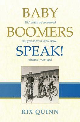 Rix Quinn - Baby Boomers Speak!: 187 things we've learned that you need to know NOW ... whatever your age!, Häftad