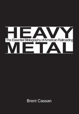 Brent Cassan - Heavy Metal: the Essential Bibliography of American Railroading, Häftad