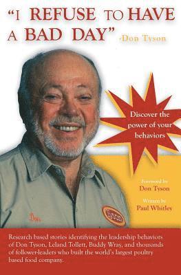 Paul Whitley - I REFUSE to HAVE a BAD DAY-- Don Tyson: Principles of leadership behaviors, Häftad