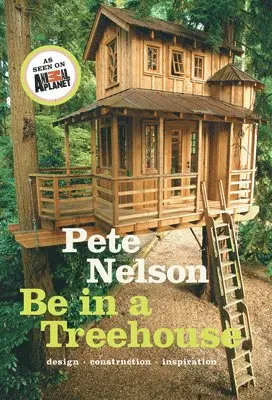 Pete Nelson - Be in a Treehouse, Inbunden