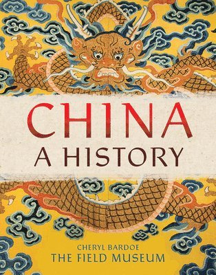 The Field Museum, Cheryl Bardoe - China: A History, Inbunden