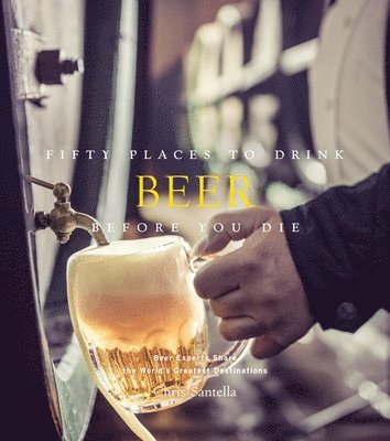 Chris Santella - Fifty Places to Drink Beer Before You Die, Inbunden
