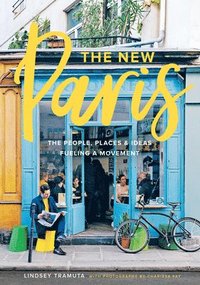 New Paris: The People, Places &; Ideas Fueling a Movement