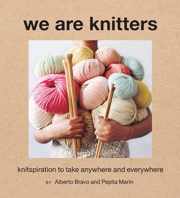 Alberto Bravo, Pepita Marin - We Are Knitters: Knitspiration to Take Anywhere and Everywhere, Inbunden