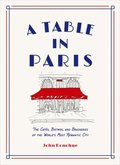 A Table in Paris: The Cafs, Bistros, andBrasseries of the World's Most Romantic City