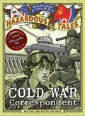 Cold War Correspondent (Nathan Hales Hazardous Tales #11)