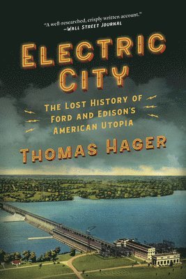 Thomas Hager - Electric City: The Lost History of Ford and Edison's American Utopia, Häftad