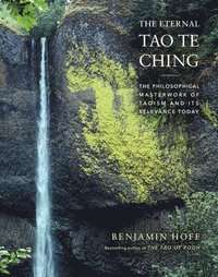 The Eternal Tao Te Ching: The Philosophical Masterwork of Taoism and Its Relevance Today