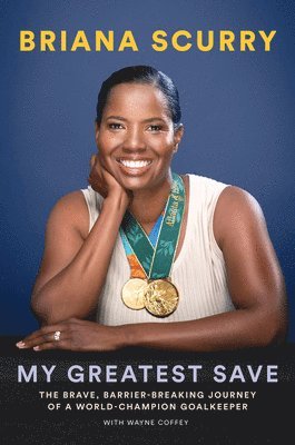 Briana Scurry, Wayne Coffey - My Greatest Save: The Brave, Barrier-Breaking Journey of a Hall-of-Fame Goalkeeper, Inbunden