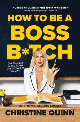 Christine Quinn - How to Be a Boss B*tch: Never Apologize, Build Your Brand, and Succeed on Your Terms, Häftad