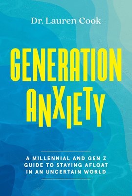 Lauren Cook - Generation Anxiety: A Millennial and Gen Z Guide to Staying Afloat in an Uncertain World, Inbunden