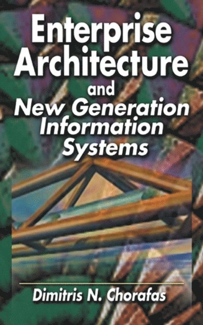 Dimitris N. Chorafas - Enterprise Architecture and New Generation Information Systems, E-bok