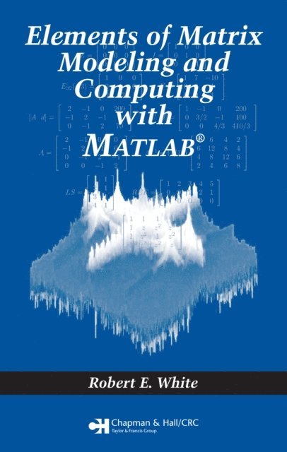 Robert E. White - Elements of Matrix Modeling and Computing with MATLAB, E-bok