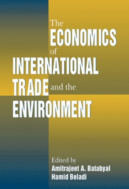 Hamid Beladi, Amitrajeet A Batabyal - Economics of International Trade and the Environment, E-bok