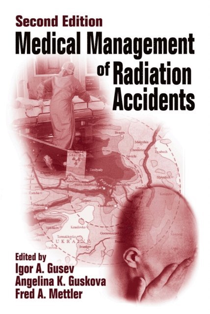 Fred A. Mettler, Angelina Guskova, Igor Gusev - Medical Management of Radiation Accidents, E-bok