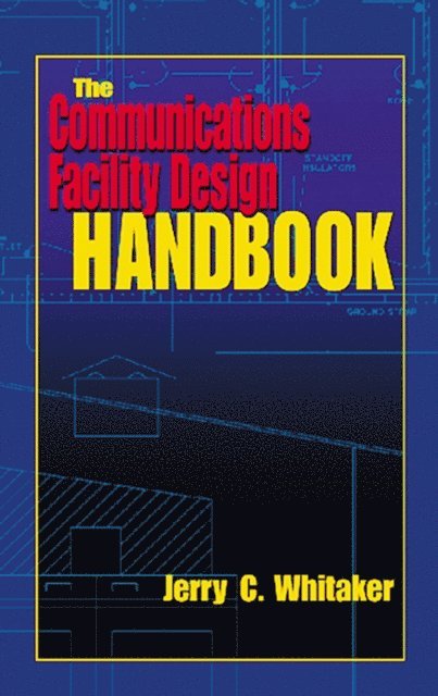 Jerry C. Whitaker - Communications Facility Design Handbook, E-bok