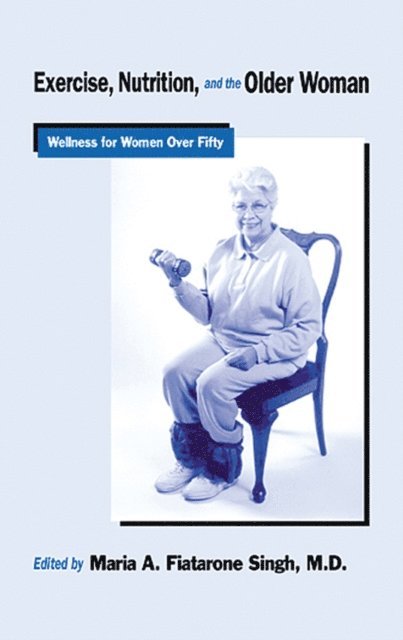Maria A. Fiatarone Singh - Exercise, Nutrition and the Older Woman, E-bok