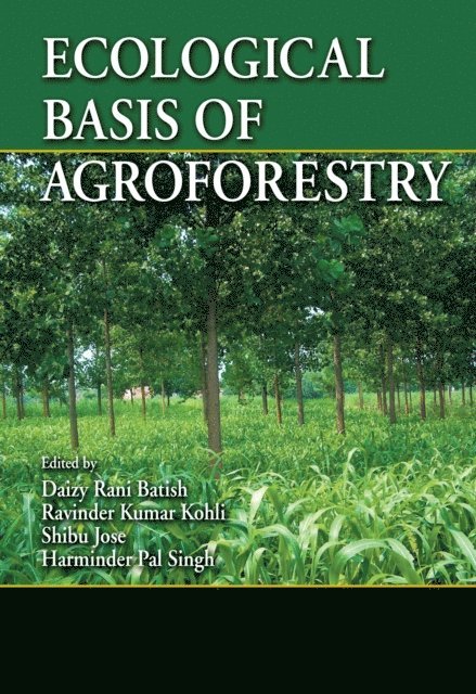 Harminder Pal Singh, Shibu Jose, Ravinder Kumar Kohli, Daizy Rani Batish - Ecological Basis of Agroforestry, E-bok