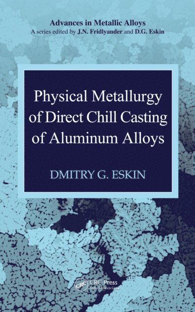 Dmitry G. Eskin - Physical Metallurgy of Direct Chill Casting of Aluminum Alloys, E-bok