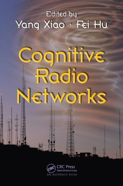 Fei Hu, Yang Xiao - Cognitive Radio Networks, E-bok