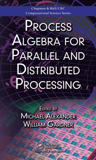 William Gardner, Michael Alexander - Process Algebra for Parallel and Distributed Processing, E-bok