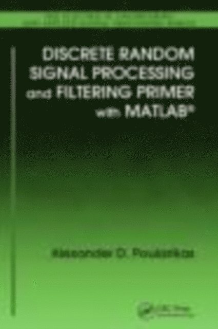 Alexander D. Poularikas - Discrete Random Signal Processing and Filtering Primer with MATLAB, E-bok