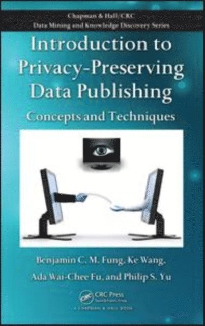 Philip S. Yu, Ada Wai-Chee Fu, Ke Wang, Benjamin C.M. Fung - Introduction to Privacy-Preserving Data Publishing, E-bok