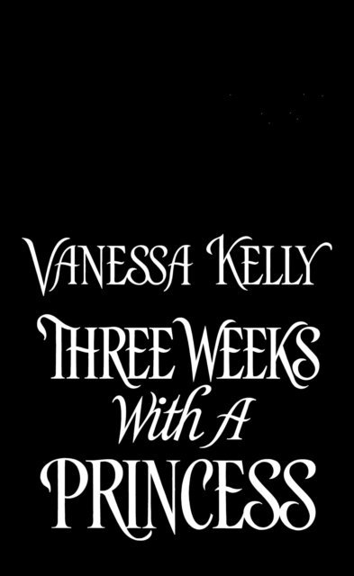 Vanessa Kelly - Three Weeks with a Princess, E-bok. Tillgänglighet: Lägg i varukorg