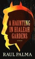 Raul Palma - A Haunting in Hialeah Gardens, Inbunden