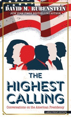 David M. Rubenstein - The Highest Calling: Conversations on the American Presidency, Inbunden