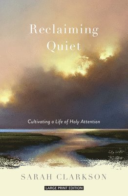 Sarah Clarkson - Reclaiming Quiet: Cultivating a Life of Holy Attention, Häftad