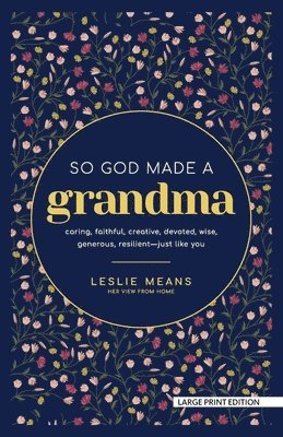 Leslie Means - So God Made a Grandma: Caring, Faithful, Creative, Devoted, Wise, Generous, Resilient-Just Like You, Häftad