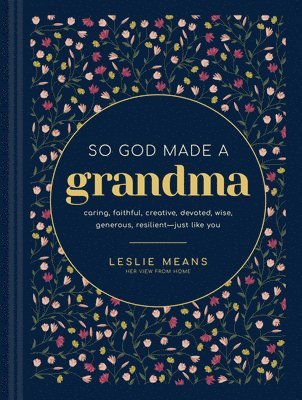 Leslie Means - So God Made a Grandma: Caring, Faithful, Creative, Devoted, Wise, Generous, Resilient-Just Like You, Inbunden