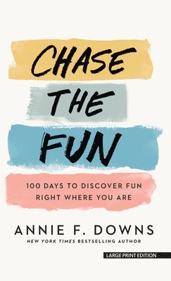Annie F. Downs - Chase the Fun: 100 Days to Discover Fun Right Where You Are, Häftad