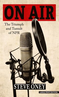 Steve Oney - On Air: The Triumph and Tumult of NPR, Inbunden