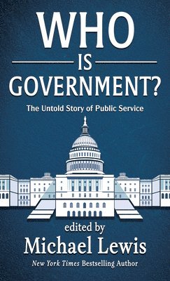 Michael Lewis - Who Is Government?: The Untold Story of Public Service, Inbunden
