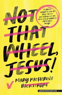 Mary Katherine Backstrom - Not That Wheel, Jesus!: Stories from a Faith That Went Off-Road in the Best (and Worst) Possible Ways, Häftad