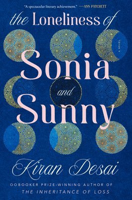 Kiran Desai - The Loneliness of Sonia and Sunny, Inbunden