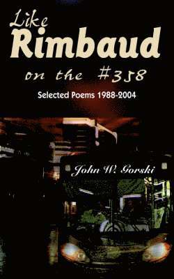 John W. Gorski - Like Rimbaud on the #358, Häftad