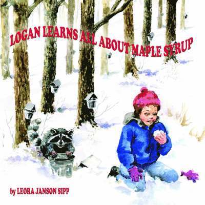 LEORA  JANSON SIPP - Logan Learns All About Maple Syrup, Häftad