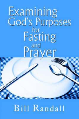 Bill Randall - Examining God's Purposes for Fasting and Prayer, Häftad